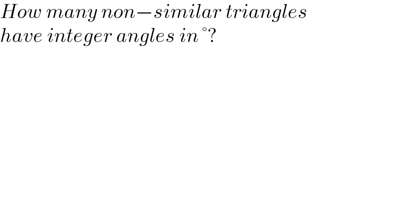 How many non−similar triangles  have integer angles in °?  