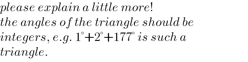 please explain a little more!  the angles of the triangle should be  integers, e.g. 1°+2°+177° is such a  triangle.  