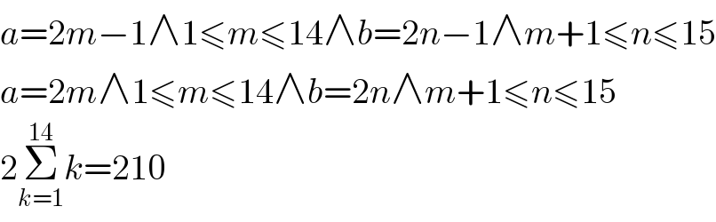 a=2m−1∧1≤m≤14∧b=2n−1∧m+1≤n≤15  a=2m∧1≤m≤14∧b=2n∧m+1≤n≤15  2Σ_(k=1) ^(14) k=210  