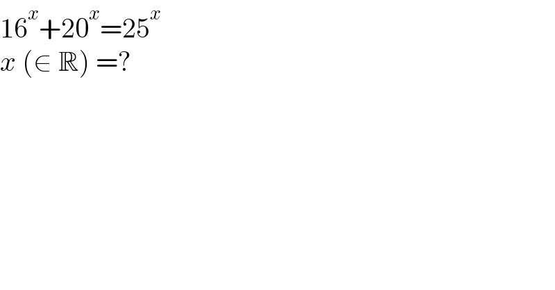 16^x +20^x =25^x   x (∈ R) =?  