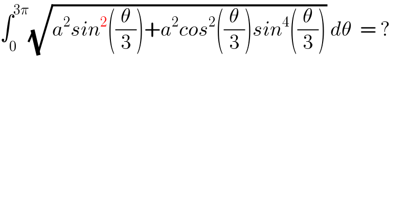 ∫_0 ^(3π) (√(a^2 sin^2 ((θ/3))+a^2 cos^2 ((θ/3))sin^4 ((θ/3)))) dθ  = ?  