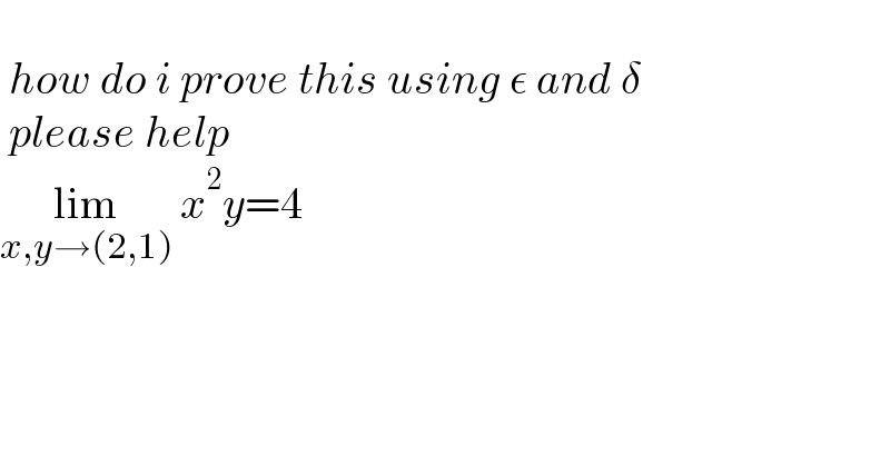    how do i prove this using ε and δ   please help  lim_(x,y→(2,1))  x^2 y=4    