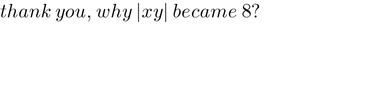 thank you, why ∣xy∣ became 8?  