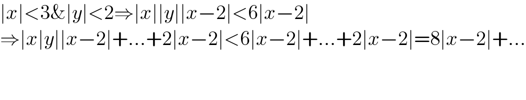 ∣x∣<3&∣y∣<2⇒∣x∣∣y∣∣x−2∣<6∣x−2∣  ⇒∣x∣y∣∣x−2∣+...+2∣x−2∣<6∣x−2∣+...+2∣x−2∣=8∣x−2∣+...  