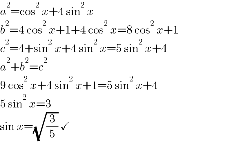 a^2 =cos^2  x+4 sin^2  x  b^2 =4 cos^2  x+1+4 cos^2  x=8 cos^2  x+1  c^2 =4+sin^2  x+4 sin^2  x=5 sin^2  x+4  a^2 +b^2 =c^2   9 cos^2  x+4 sin^2  x+1=5 sin^2  x+4  5 sin^2  x=3  sin x=(√(3/5)) ✓  