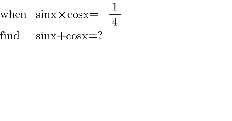 when    sinx×cosx=−(1/4)  find       sinx+cosx=?  