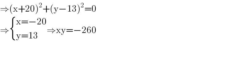 ⇒(x+20)^2 +(y−13)^2 =0  ⇒ { ((x=−20)),((y=13)) :}⇒xy=−260  