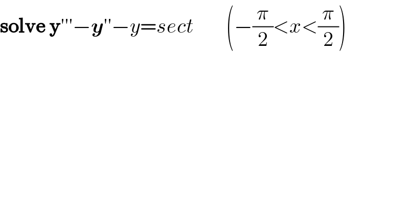 solve y′′′−y′′−y=sect        (−(π/2)<x<(π/2))  