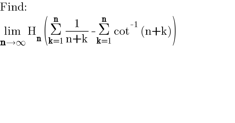 Find:  lim_(n→∞)  H_n  (Σ_(k=1) ^n  (1/(n+k)) -Σ_(k=1) ^n  cot^(-1)  (n+k))  