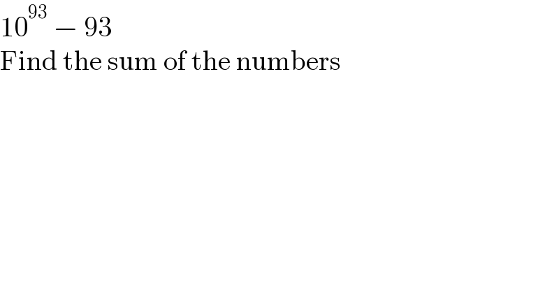 10^(93)  − 93  Find the sum of the numbers  