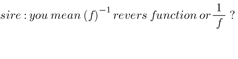 sire : you mean (f)^(−1)  revers function or (1/f)  ?  