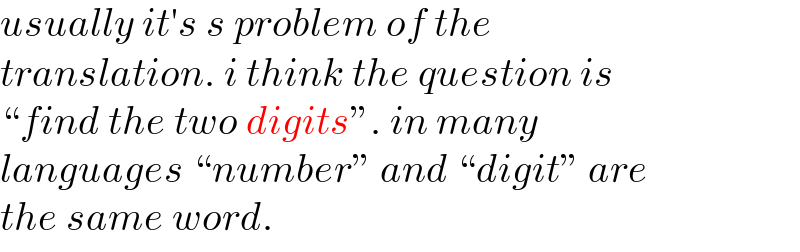 usually it′s s problem of the   translation. i think the question is  “find the two digits”. in many  languages “number” and “digit” are  the same word.  