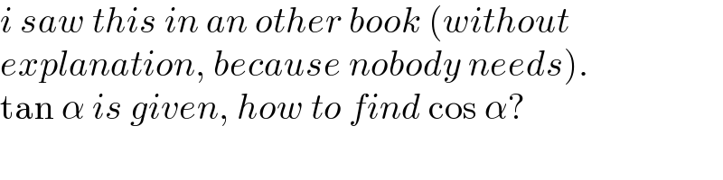 i saw this in an other book (without   explanation, because nobody needs).   tan α is given, how to find cos α?  