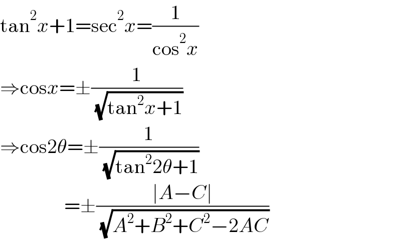 tan^2 x+1=sec^2 x=(1/(cos^2 x))  ⇒cosx=±(1/( (√(tan^2 x+1))))  ⇒cos2θ=±(1/( (√(tan^2 2θ+1))))                  =±((∣A−C∣)/( (√(A^2 +B^2 +C^2 −2AC))))  