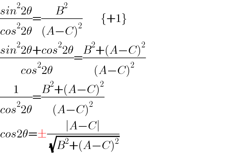 ((sin^2 2θ)/(cos^2 2θ))=(B^2 /((A−C)^2 ))        {+1}  ((sin^2 2θ+cos^2 2θ)/(cos^2 2θ))=((B^2 +(A−C)^2 )/((A−C)^2 ))  (1/(cos^2 2θ))=((B^2 +(A−C)^2 )/((A−C)^2 ))  cos2θ=±((∣A−C∣)/( (√(B^2 +(A−C)^2 ))))  