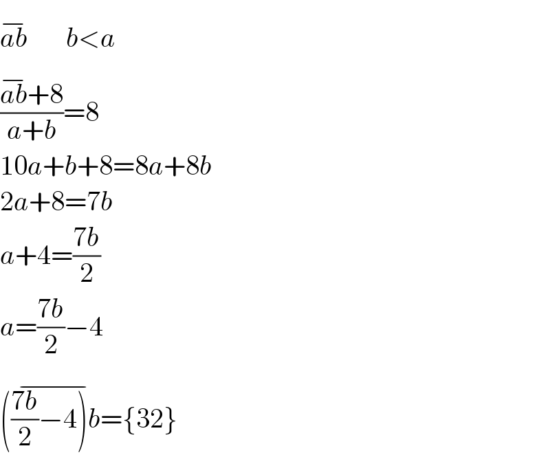 ab^(−)        b<a  ((ab^(−) +8)/(a+b))=8  10a+b+8=8a+8b  2a+8=7b  a+4=((7b)/2)  a=((7b)/2)−4  (((7b)/2)−4)b^(−) ={32}  