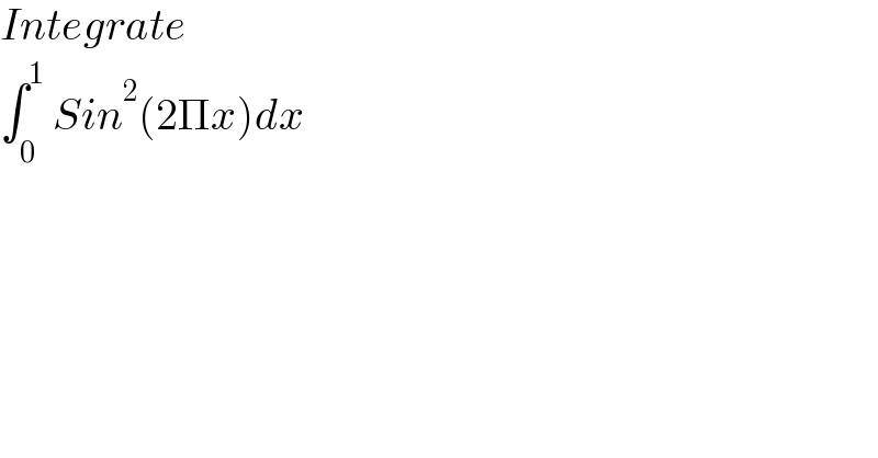 Integrate   ∫_0 ^1  Sin^2 (2Πx)dx  