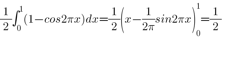 (1/2)∫_0 ^1 (1−cos2πx)dx=(1/2)(x−(1/(2π))sin2πx)_0 ^1 =(1/2)  