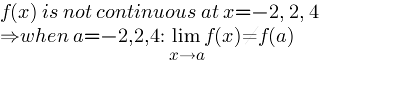 f(x) is not continuous at x=−2, 2, 4  ⇒when a=−2,2,4: lim_(x→a) f(x)≠f(a)  