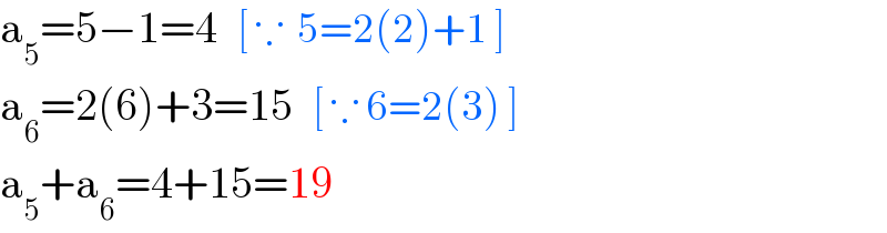 a_5 =5−1=4   [ ∵  5=2(2)+1 ]  a_6 =2(6)+3=15   [ ∵ 6=2(3) ]  a_5 +a_6 =4+15=19  