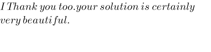 I Thank you too.your solution is certainly   very beautiful.  