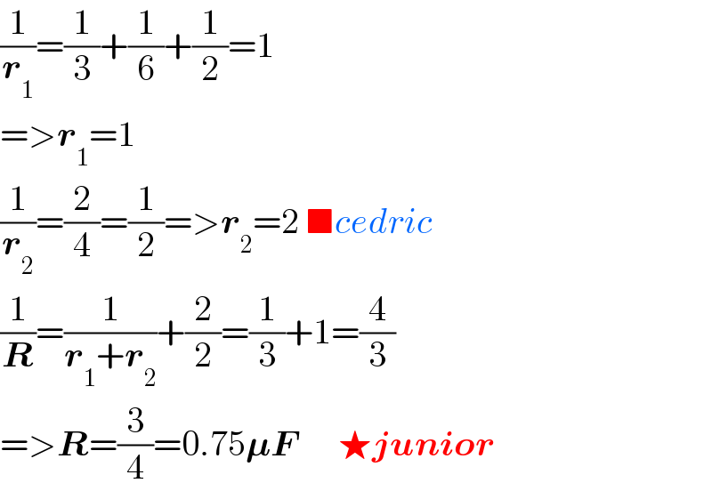 (1/r_1 )=(1/3)+(1/6)+(1/2)=1  =>r_1 =1  (1/r_2 )=(2/4)=(1/2)=>r_2 =2 ■cedric  (1/R)=(1/(r_1 +r_2 ))+(2/2)=(1/3)+1=(4/3)  =>R=(3/4)=0.75𝛍F      ★junior  