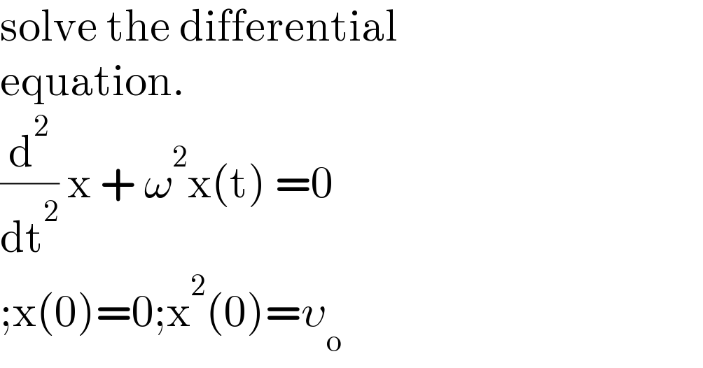 solve the differential   equation.  (d^2 /dt^2 ) x + ω^2 x(t) =0  ;x(0)=0;x^2 (0)=υ_o   