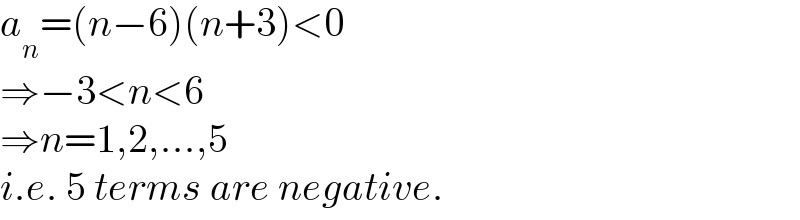 a_n =(n−6)(n+3)<0  ⇒−3<n<6  ⇒n=1,2,...,5   i.e. 5 terms are negative.  