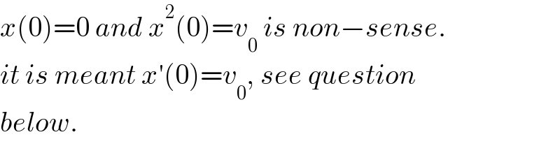 x(0)=0 and x^2 (0)=v_0  is non−sense.  it is meant x′(0)=v_0 , see question  below.  