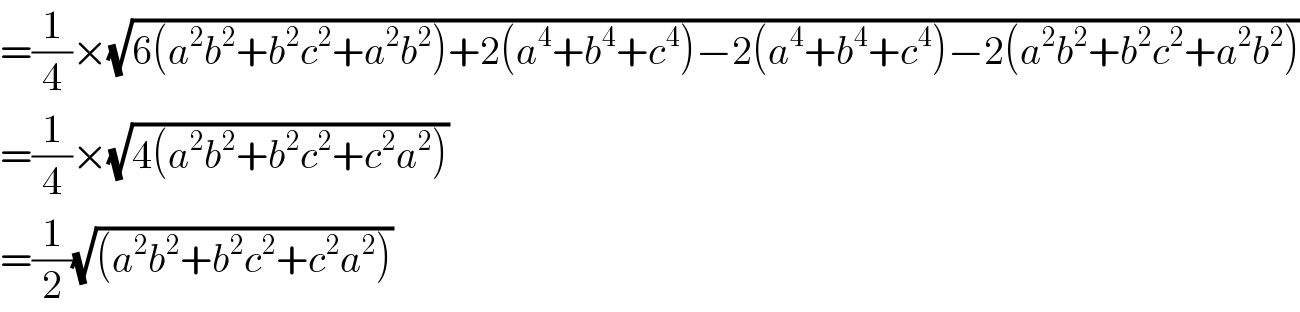 =(1/4)×(√(6(a^2 b^2 +b^2 c^2 +a^2 b^2 )+2(a^4 +b^4 +c^4 )−2(a^4 +b^4 +c^4 )−2(a^2 b^2 +b^2 c^2 +a^2 b^2 )))  =(1/4)×(√(4(a^2 b^2 +b^2 c^2 +c^2 a^2 )))  =(1/2)(√((a^2 b^2 +b^2 c^2 +c^2 a^2 )))  