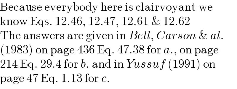 Because everybody here is clairvoyant we  know Eqs. 12.46, 12.47, 12.61 & 12.62  The answers are given in Bell, Carson & al.  (1983) on page 436 Eq. 47.38 for a., on page  214 Eq. 29.4 for b. and in Yussuf (1991) on  page 47 Eq. 1.13 for c.  