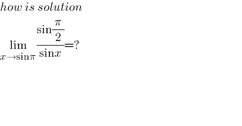 how is solution  lim_(x→sinπ ) ((sin(π/2))/(sinx))=?  