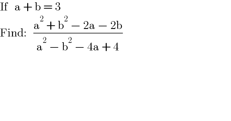 If   a + b = 3  Find:   ((a^2  + b^2  − 2a − 2b)/(a^2  − b^2  − 4a + 4))  