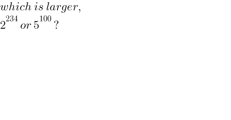 which is larger,  2^(234)  or 5^(100)  ?  