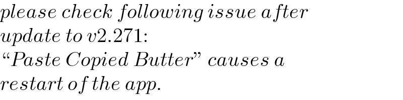 please check following issue after  update to v2.271:  “Paste Copied Butter” causes a  restart of the app.  