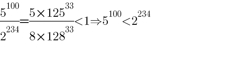 (5^(100) /2^(234) )=((5×125^(33) )/(8×128^(33) ))<1⇒5^(100) <2^(234)   