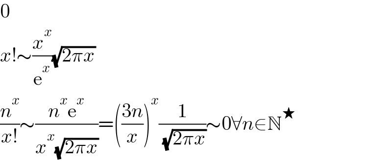 0  x!∼(x^x /e^x )(√(2πx))  (n^x /(x!))∼((n^x e^x )/(x^x (√(2πx))))=(((3n)/x))^x (1/( (√(2πx))))∼0∀n∈N^★   