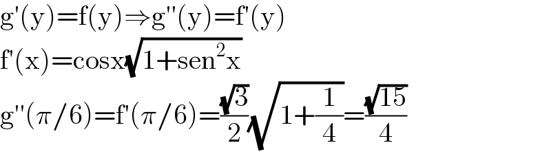 g′(y)=f(y)⇒g′′(y)=f′(y)  f′(x)=cosx(√(1+sen^2 x))  g′′(π/6)=f′(π/6)=((√3)/2)(√(1+(1/4)))=((√(15))/4)  