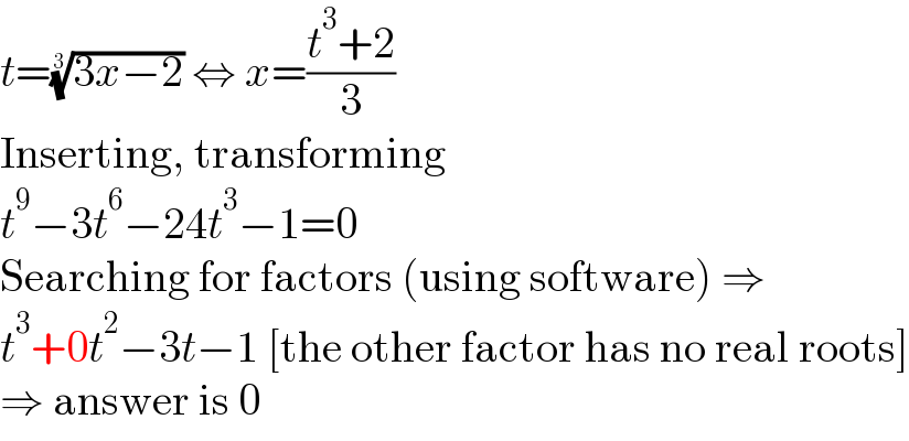 t=((3x−2))^(1/3)  ⇔ x=((t^3 +2)/3)  Inserting, transforming  t^9 −3t^6 −24t^3 −1=0  Searching for factors (using software) ⇒  t^3 +0t^2 −3t−1 [the other factor has no real roots]  ⇒ answer is 0  