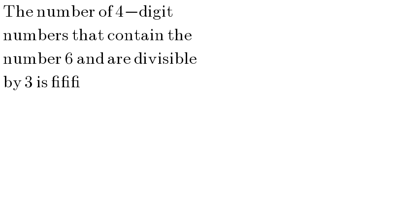  The number of 4−digit    numbers that contain the   number 6 and are divisible    by 3 is ___  