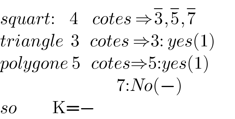 squart:    4    cotes ⇒3^− ,5^− ,7^−   triangle  3   cotes ⇒3: yes(1)  polygone 5   cotes⇒5:yes(1)                                   7:No(−)  so          K=−  