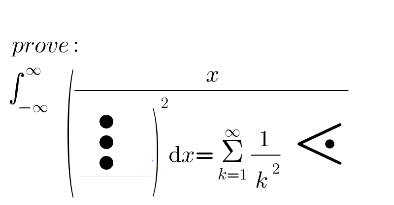      prove :    ∫_(−∞) ^( ∞)    ((( x)/( ⋮       )^2 dx= Σ_(k=1) ^∞  (1/( k^2 ))   ⋖))  