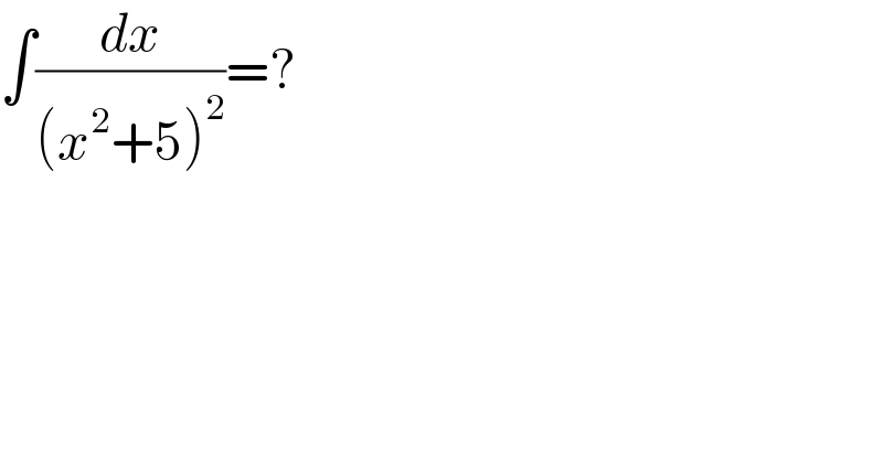 ∫(dx/((x^2 +5)^2 ))=?  