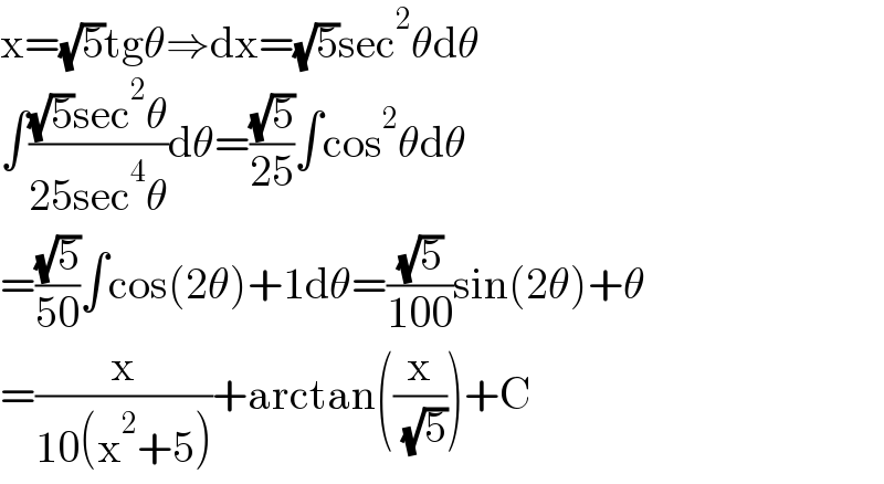 x=(√5)tgθ⇒dx=(√5)sec^2 θdθ  ∫(((√5)sec^2 θ)/(25sec^4 θ))dθ=((√5)/(25))∫cos^2 θdθ  =((√5)/(50))∫cos(2θ)+1dθ=((√5)/(100))sin(2θ)+θ  =(x/(10(x^2 +5)))+arctan((x/( (√5))))+C  