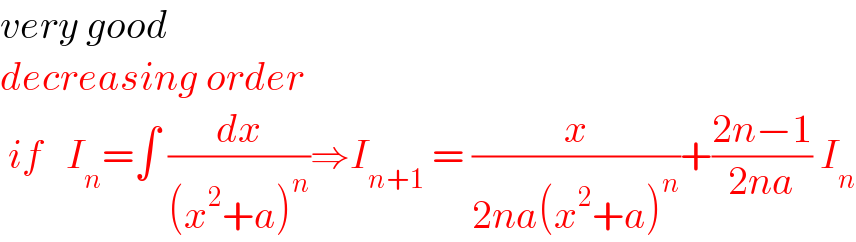 very good  decreasing order   if   I_n =∫ (dx/((x^2 +a)^n ))⇒I_(n+1)  = (x/(2na(x^2 +a)^n ))+((2n−1)/(2na)) I_n   