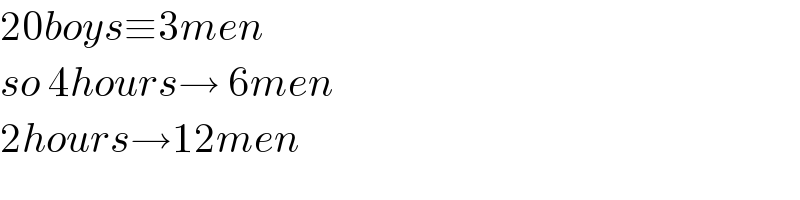 20boys≡3men  so 4hours→ 6men  2hours→12men  