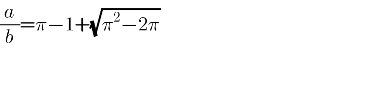 (a/b)=π−1+(√(π^2 −2π))  