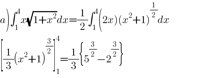 a)∫_1 ^4 x(√(1+x^2 ))dx=(1/2)∫_1 ^4 (2x)(x^2 +1)^(1/2) dx  [(1/3)(x^2 +1)^(3/2) ]_1 ^4 =(1/3){5^(3/2) −2^(3/2) }  