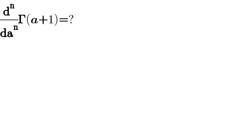 (d^n /da^n )𝚪(a+1)=?  