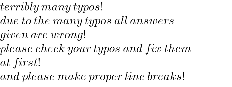 terribly many typos!   due to the many typos all answers   given are wrong!  please check your typos and fix them  at first!  and please make proper line breaks!  